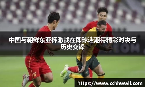 中国与朝鲜东亚杯激战在即球迷期待精彩对决与历史交锋